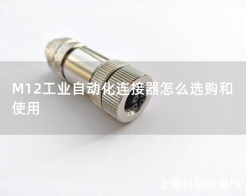 M12工業(yè)自動(dòng)化連接器怎么選購(gòu)和使用