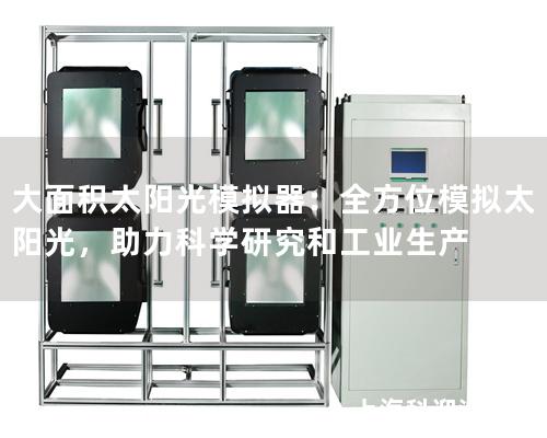 大面積太陽光模擬器：全方位模擬太陽光，助力科學(xué)研究和工業(yè)生產(chǎn)