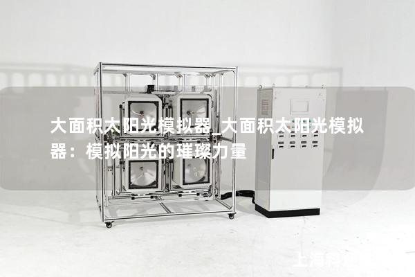 大面積太陽光模擬器_大面積太陽光模擬器：模擬陽光的璀璨力量