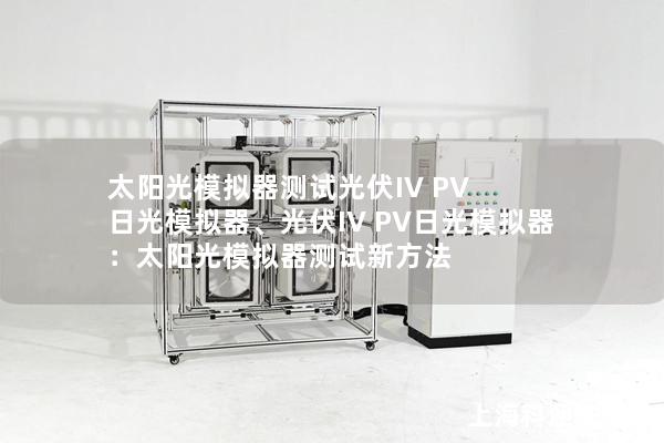 太陽光模擬器測試光伏IV PV 日光模擬器、光伏IV PV日光模擬器：太陽光模擬器測試新方法